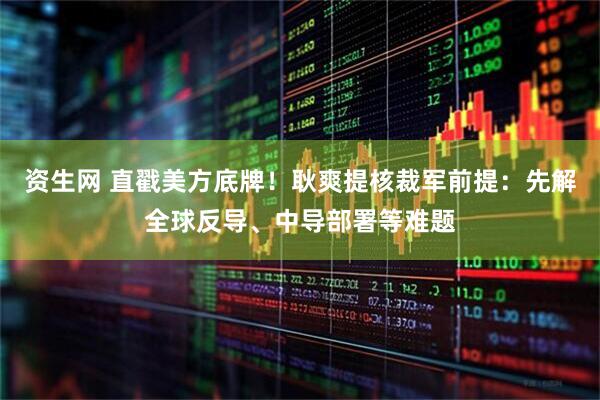 资生网 直戳美方底牌！耿爽提核裁军前提：先解全球反导、中导部署等难题