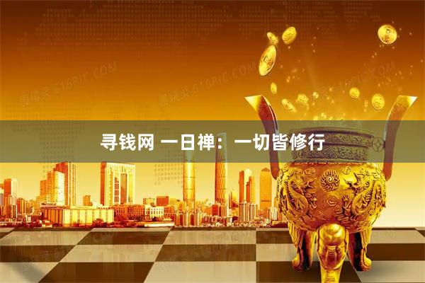 寻钱网 一日禅：一切皆修行